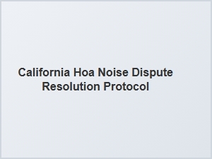 California Hoa Noise Dispute Resolution Protocol