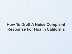 How to Draft a Noise Complaint Response for Hoa in California