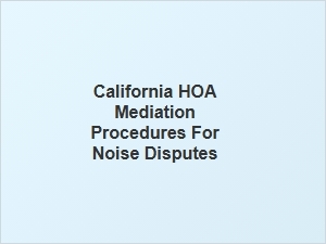 California Hoa Mediation Procedures for Noise Disputes