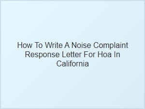 How to Write a Noise Complaint Response Letter for Hoa in California